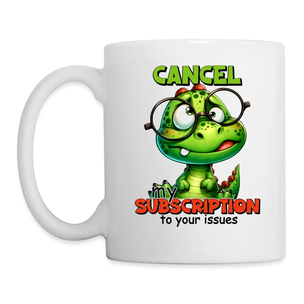 Cancel My Subscription To Your Issues Coffee Mug