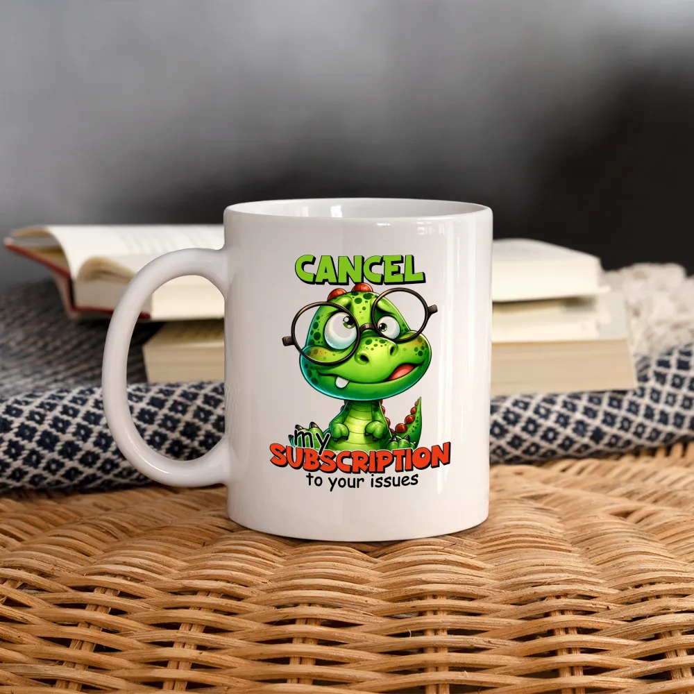 Cancel My Subscription To Your Issues Coffee Mug