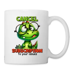 Cancel My Subscription To Your Issues Coffee Mug