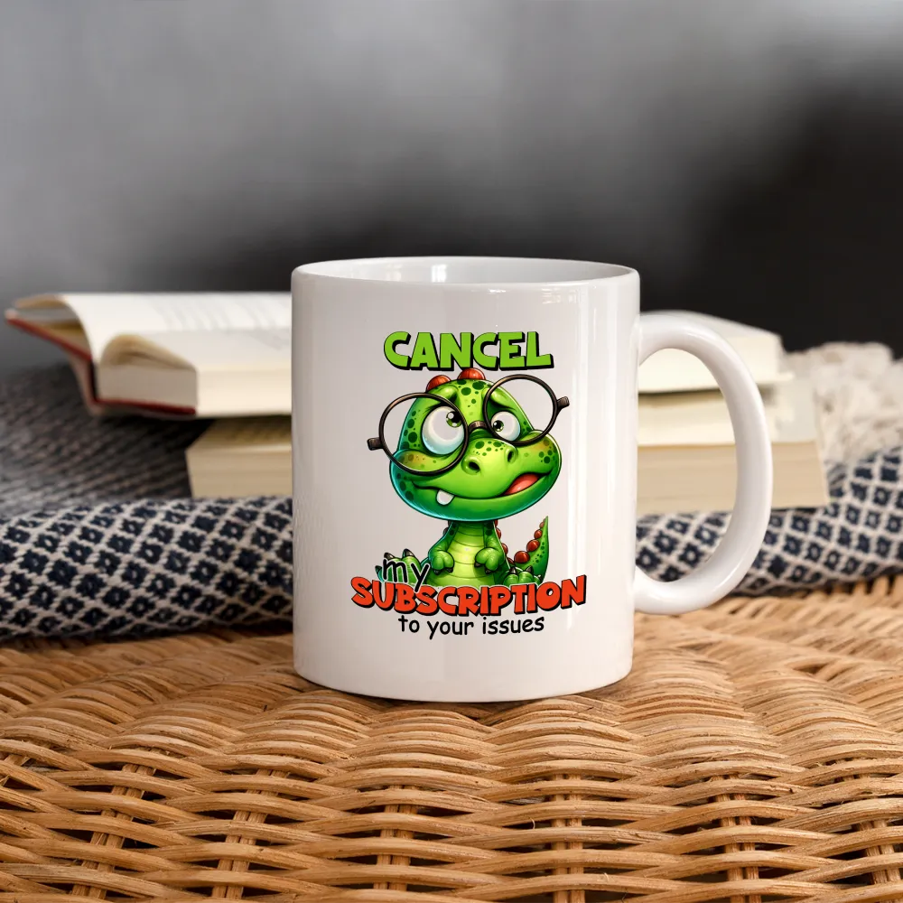 Cancel My Subscription To Your Issues Coffee Mug