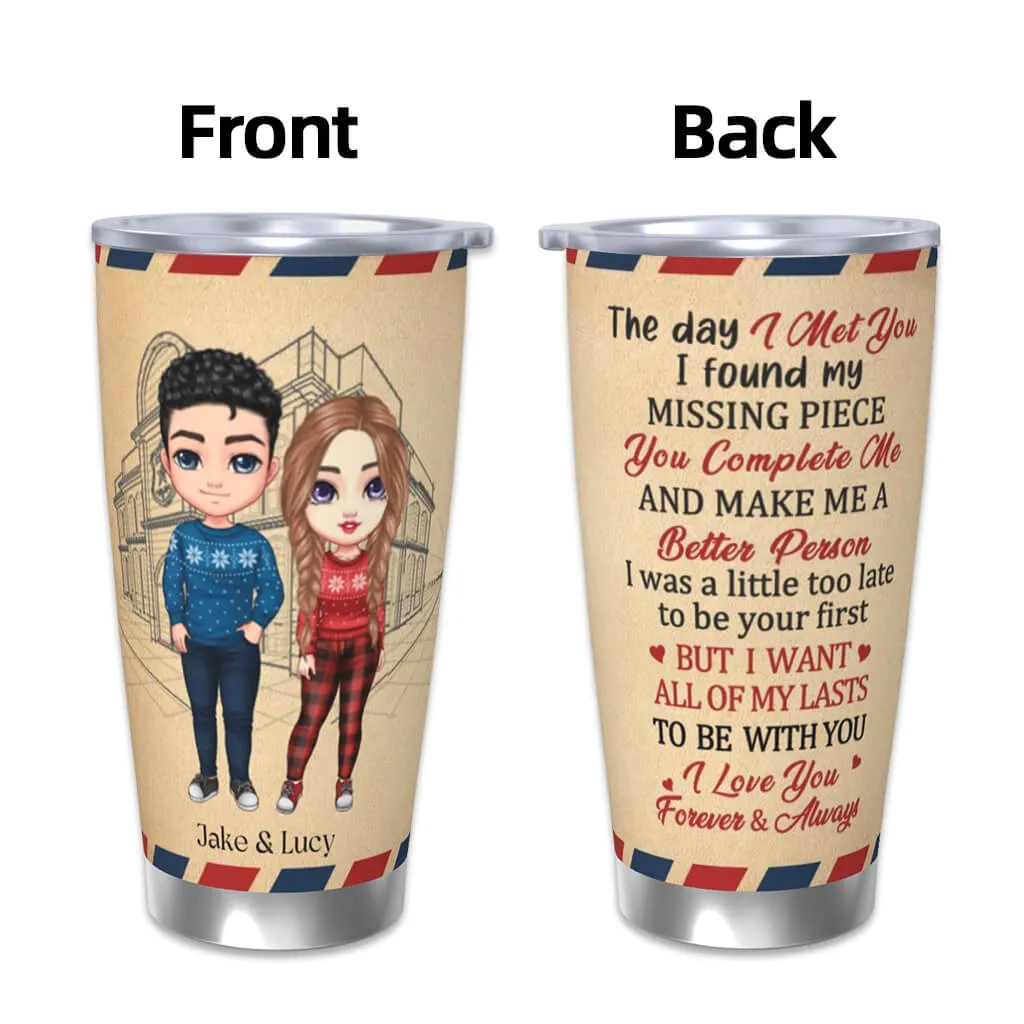 The Day I Met You, I Found My Missing Piece - Personalized Custom Tumbler - Best Gift For Couples, Husband Wife, Lovers, Anniversary Gift